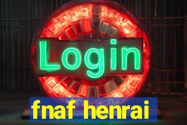 fnaf henrai